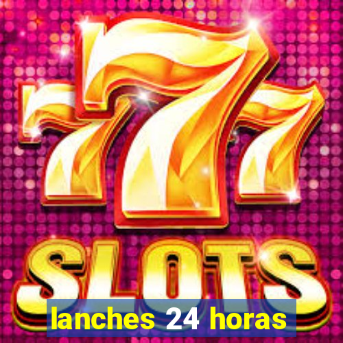 lanches 24 horas